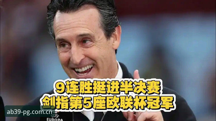 5大精彩瞬间解读维拉30年首冠：埃梅里第5座欧联杯背后的数据密码